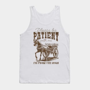 Please Be Patient With Me I'M From The 1900S Tank Top